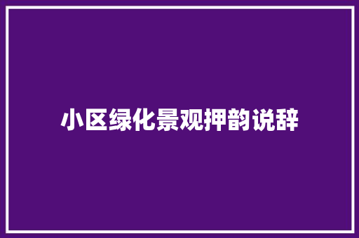 小区绿化景观押韵说辞