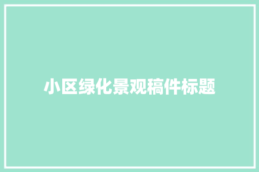 小区绿化景观稿件标题