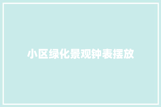 小区绿化景观钟表摆放