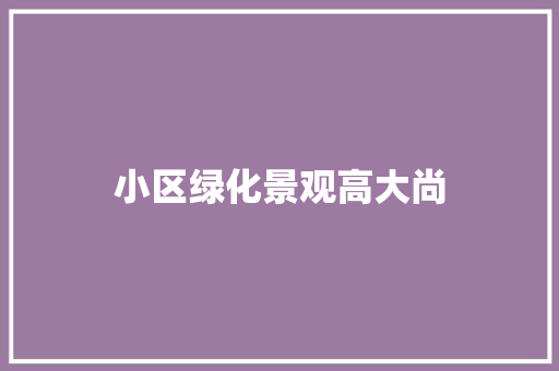 小区绿化景观高大尚