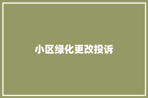 小区绿化更改投诉