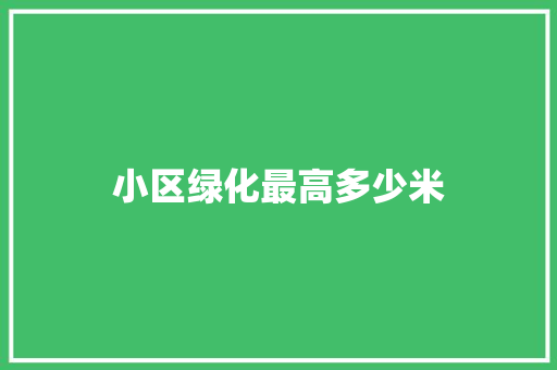 小区绿化最高多少米