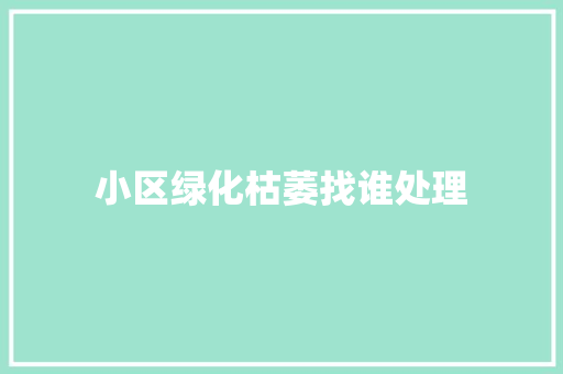 小区绿化枯萎找谁处理