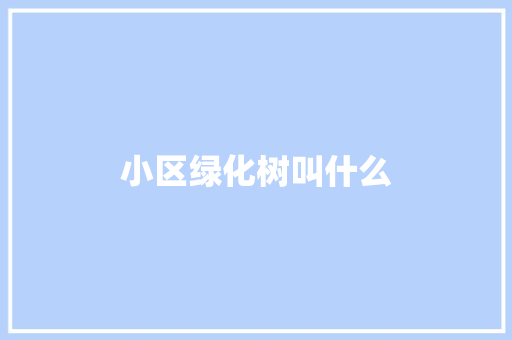 小区绿化树叫什么