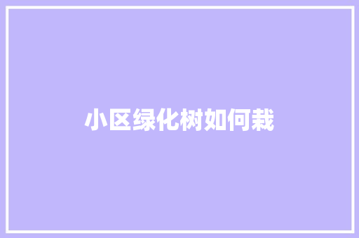 小区绿化树如何栽
