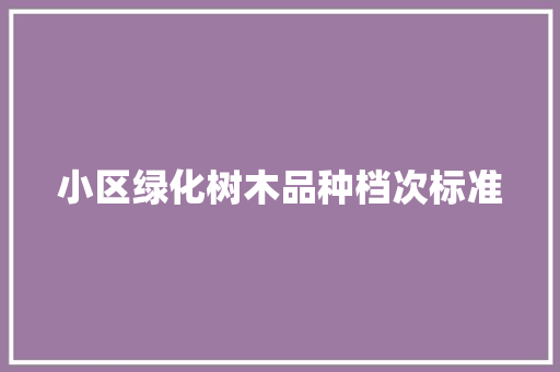 小区绿化树木品种档次标准
