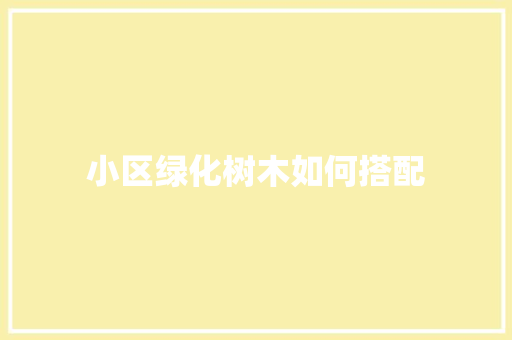 小区绿化树木如何搭配