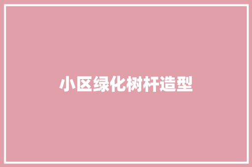 小区绿化树杆造型