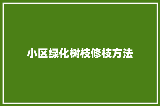 小区绿化树枝修枝方法