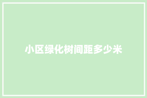 小区绿化树间距多少米