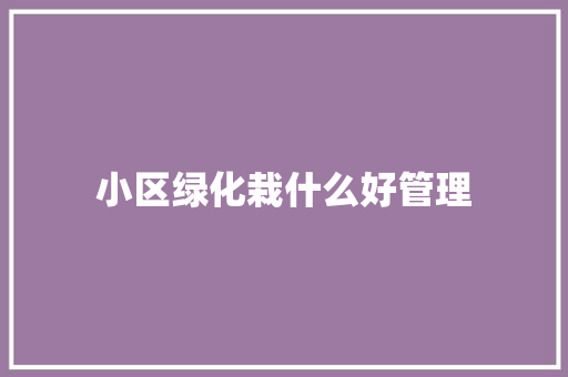 小区绿化栽什么好管理