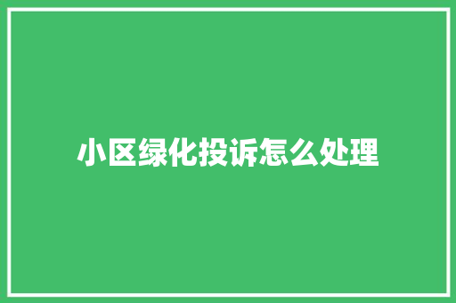 小区绿化投诉怎么处理