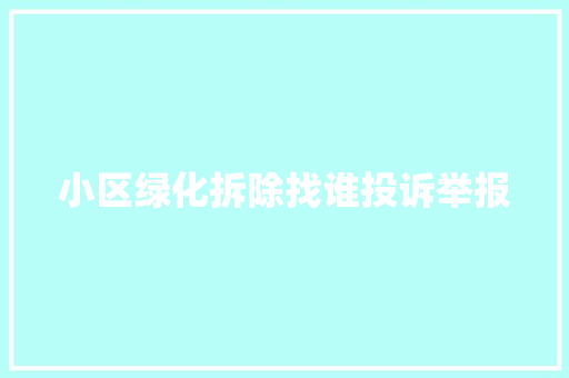 小区绿化拆除找谁投诉举报