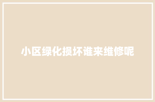小区绿化损坏谁来维修呢