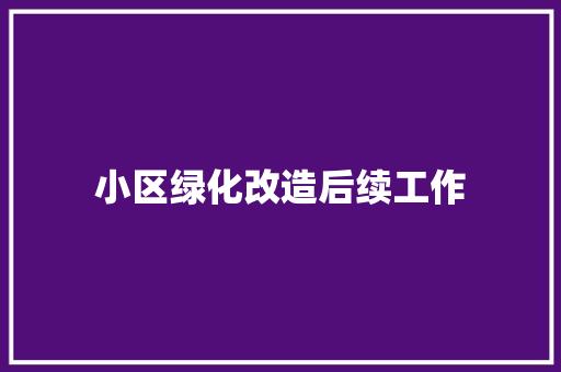 小区绿化改造后续工作