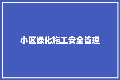 小区绿化施工安全管理
