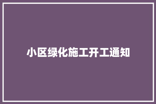 小区绿化施工开工通知