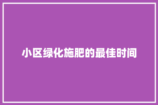 小区绿化施肥的最佳时间