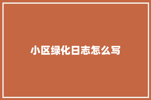 小区绿化日志怎么写