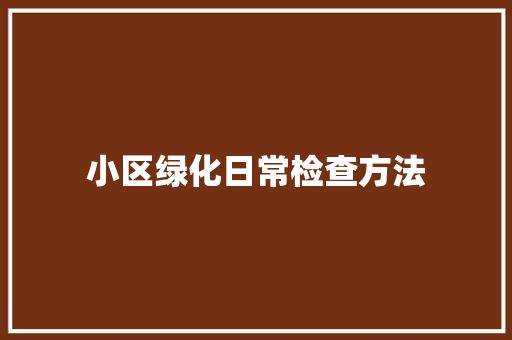 小区绿化日常检查方法