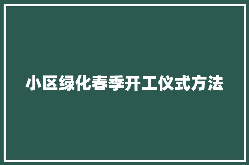 小区绿化春季开工仪式方法