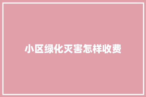 小区绿化灭害怎样收费
