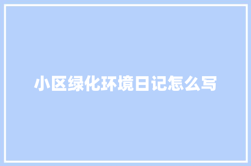小区绿化环境日记怎么写