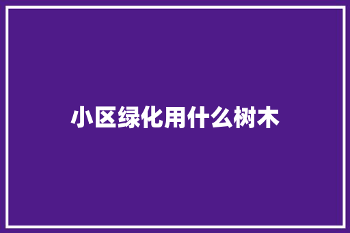 小区绿化用什么树木