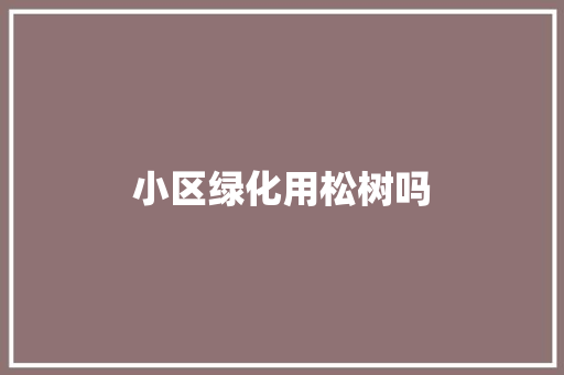 小区绿化用松树吗