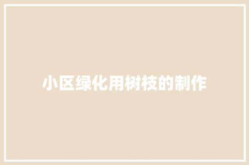 小区绿化用树枝的制作