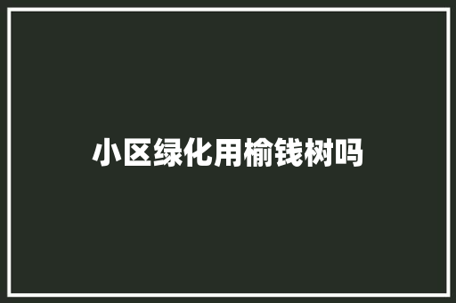 小区绿化用榆钱树吗