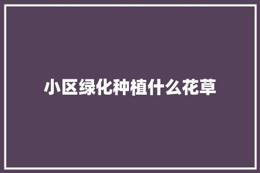 小区绿化种植什么花草