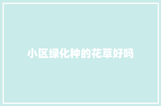 小区绿化种的花草好吗