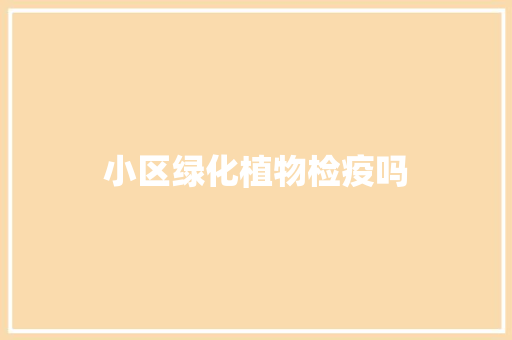 小区绿化植物检疫吗