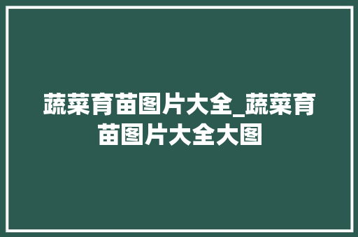 蔬菜育苗图片大全_蔬菜育苗图片大全大图