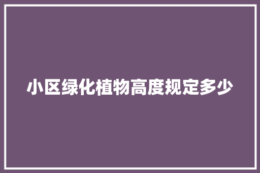 小区绿化植物高度规定多少