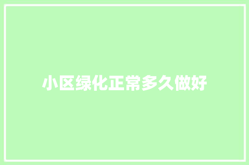 小区绿化正常多久做好