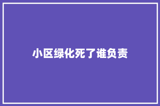 小区绿化死了谁负责