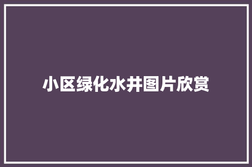 小区绿化水井图片欣赏