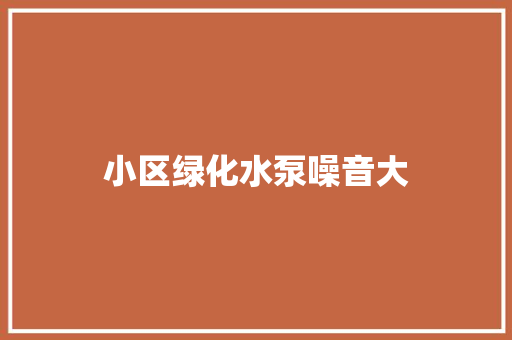 小区绿化水泵噪音大