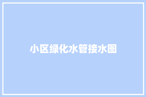 小区绿化水管接水图