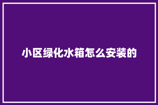小区绿化水箱怎么安装的