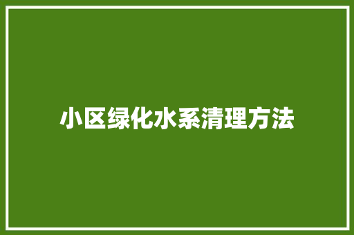 小区绿化水系清理方法