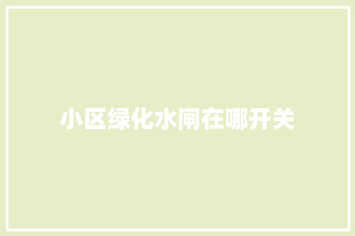 小区绿化水闸在哪开关
