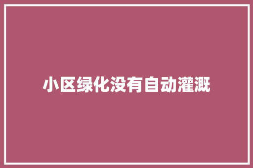 小区绿化没有自动灌溉