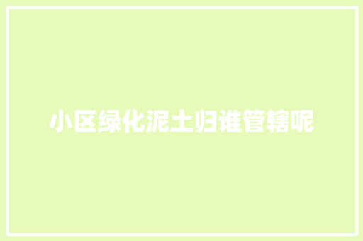 小区绿化泥土归谁管辖呢