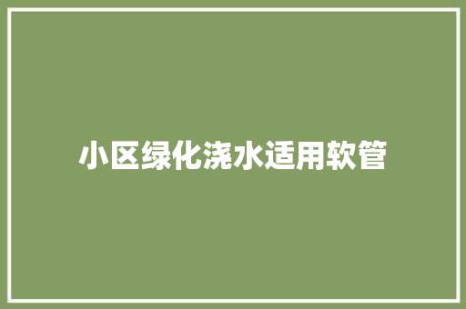 小区绿化浇水适用软管