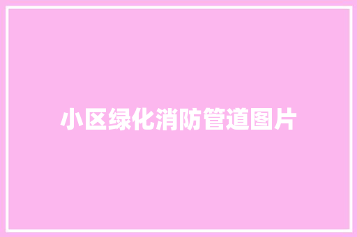 小区绿化消防管道图片