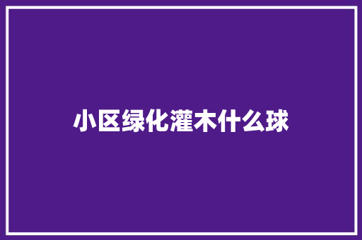 小区绿化灌木什么球