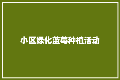 小区绿化蓝莓种植活动